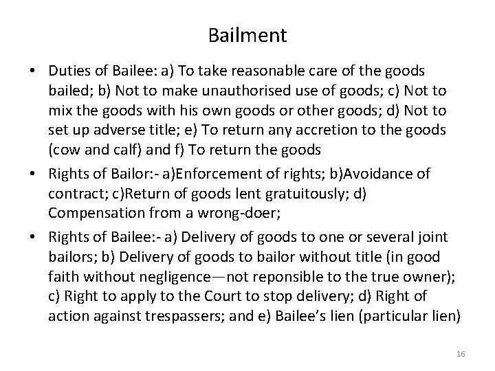 Bailment • Duties of Bailee: a) To take reasonable care of the goods bailed;