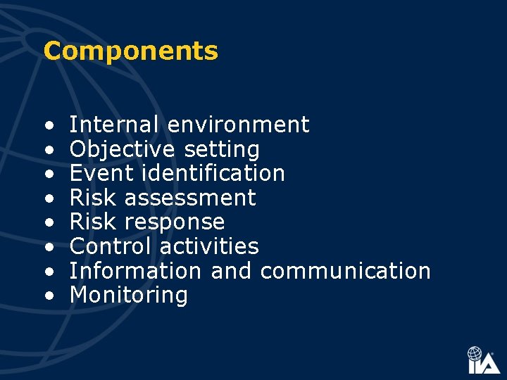 Components • • Internal environment Objective setting Event identification Risk assessment Risk response Control