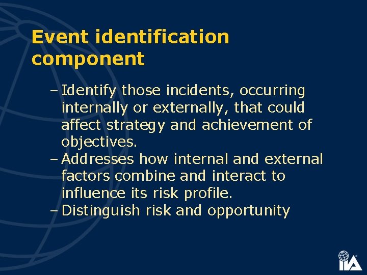 Event identification component – Identify those incidents, occurring internally or externally, that could affect