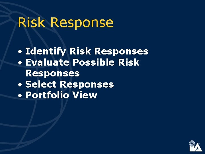 Risk Response • Identify Risk Responses • Evaluate Possible Risk Responses • Select Responses