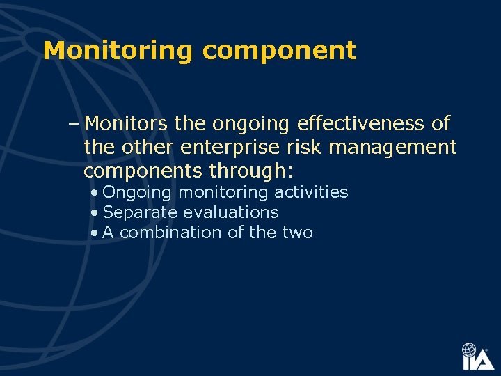 Monitoring component – Monitors the ongoing effectiveness of the other enterprise risk management components