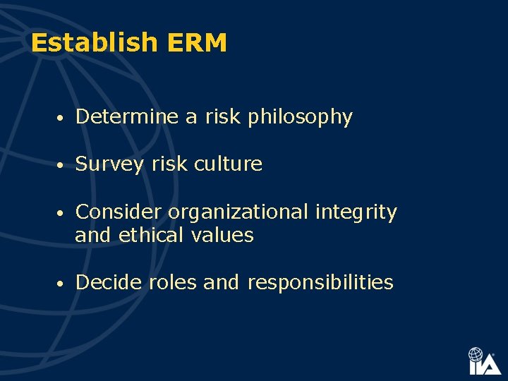 Establish ERM • Determine a risk philosophy • Survey risk culture • Consider organizational
