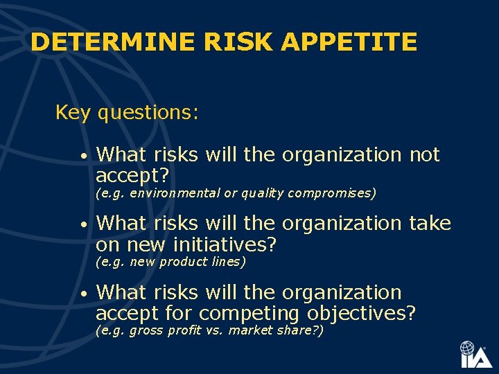 DETERMINE RISK APPETITE Key questions: • What risks will the organization not accept? (e.