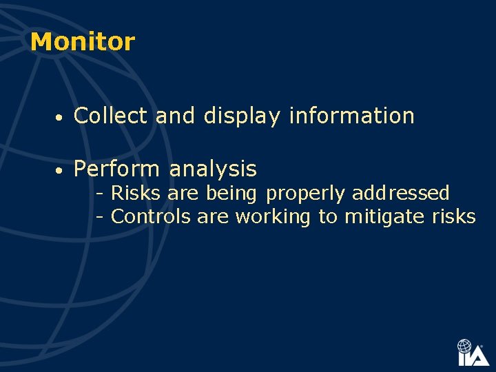 Monitor • Collect and display information • Perform analysis - Risks are being properly