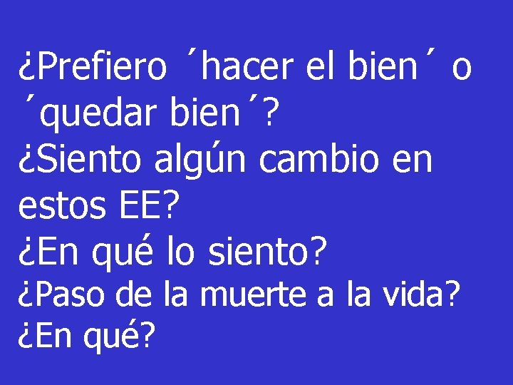 ¿Prefiero ´hacer el bien´ o ´quedar bien´? ¿Siento algún cambio en estos EE? ¿En