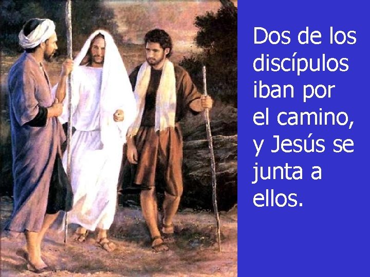 Dos de los discípulos iban por el camino, y Jesús se junta a ellos.