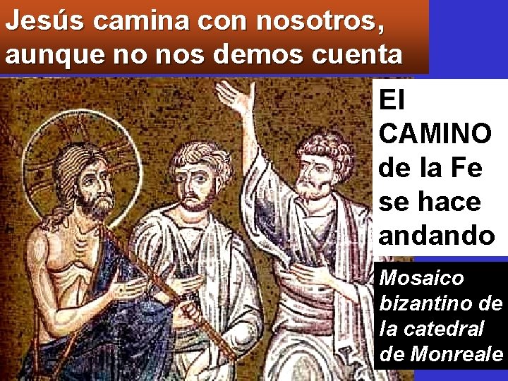 Jesús camina con nosotros, aunque no nos demos cuenta El CAMINO de la Fe