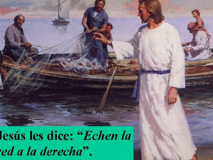 Jesús les dice: “Echen la red a la derecha”. 