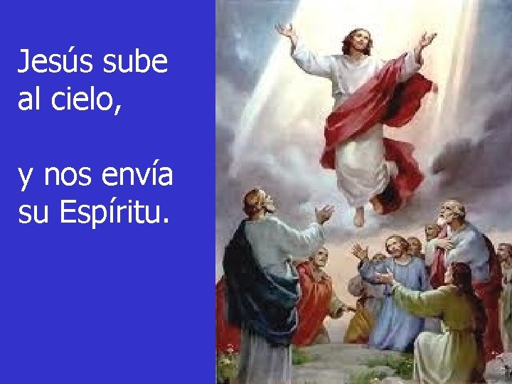 Jesús sube al cielo, y nos envía su Espíritu. 