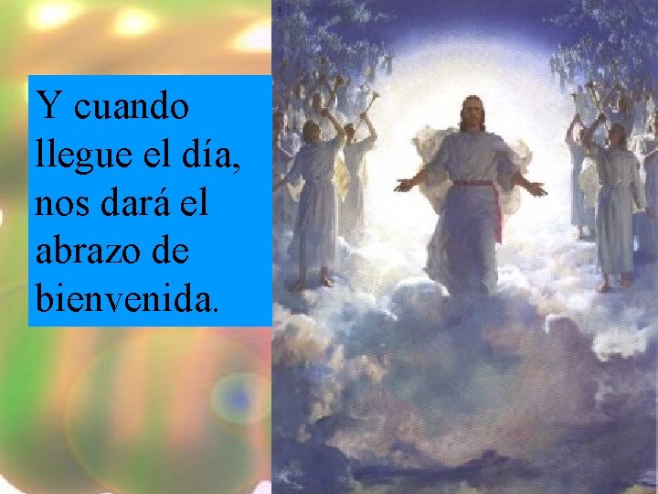 Y cuando llegue el día, nos dará el abrazo de bienvenida. 