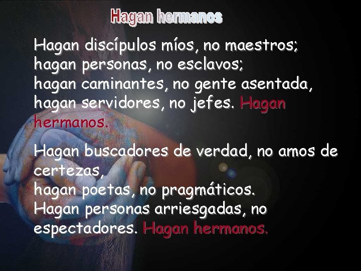 Hagan discípulos míos, no maestros; hagan personas, no esclavos; hagan caminantes, no gente asentada,