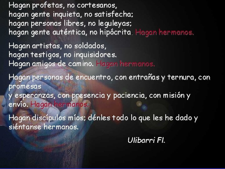 Hagan profetas, no cortesanos, hagan gente inquieta, no satisfecha; hagan personas libres, no leguleyas;