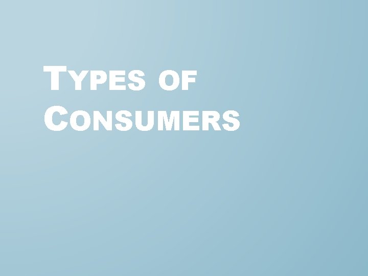 TYPES OF CONSUMERS 