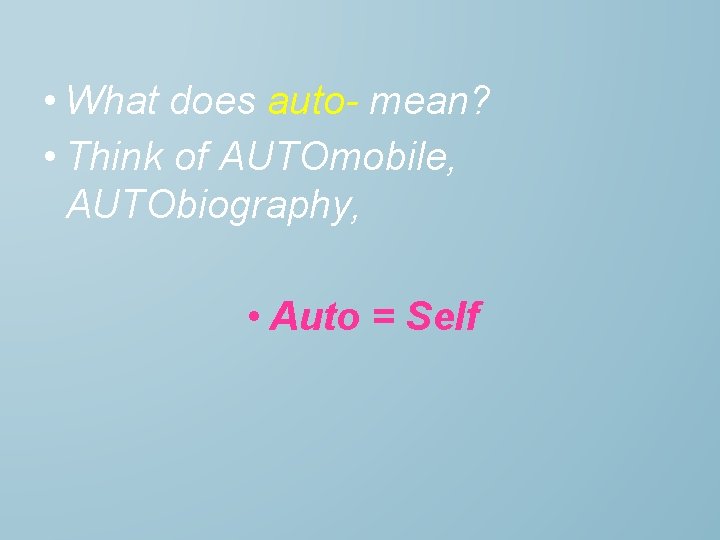  • What does auto- mean? • Think of AUTOmobile, AUTObiography, • Auto =