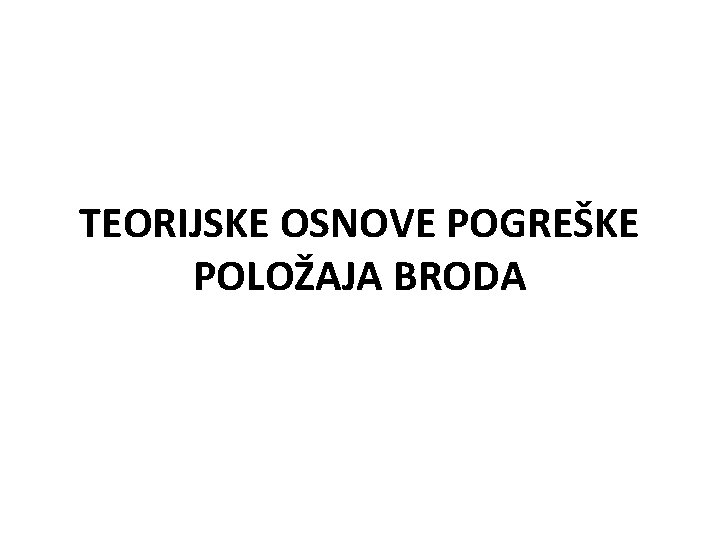 TEORIJSKE OSNOVE POGREŠKE POLOŽAJA BRODA 