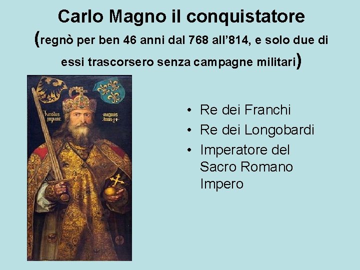 Carlo Magno il conquistatore (regnò per ben 46 anni dal 768 all’ 814, e