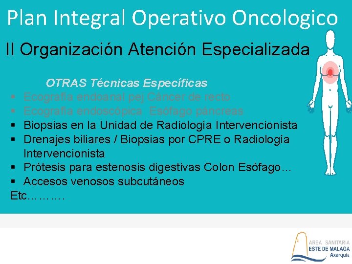 Plan Integral Operativo Oncologico II Organización Atención Especializada OTRAS Técnicas Específicas § Ecografía endoanal