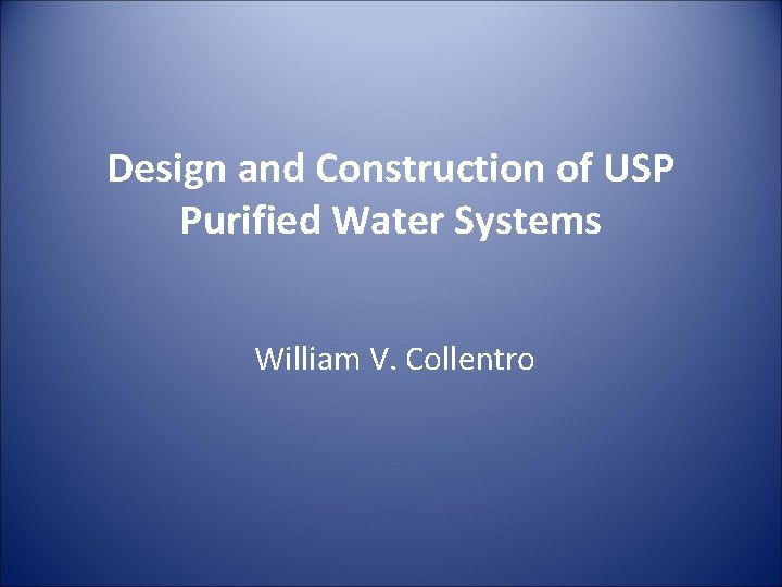 Design and Construction of USP Purified Water Systems William V. Collentro 