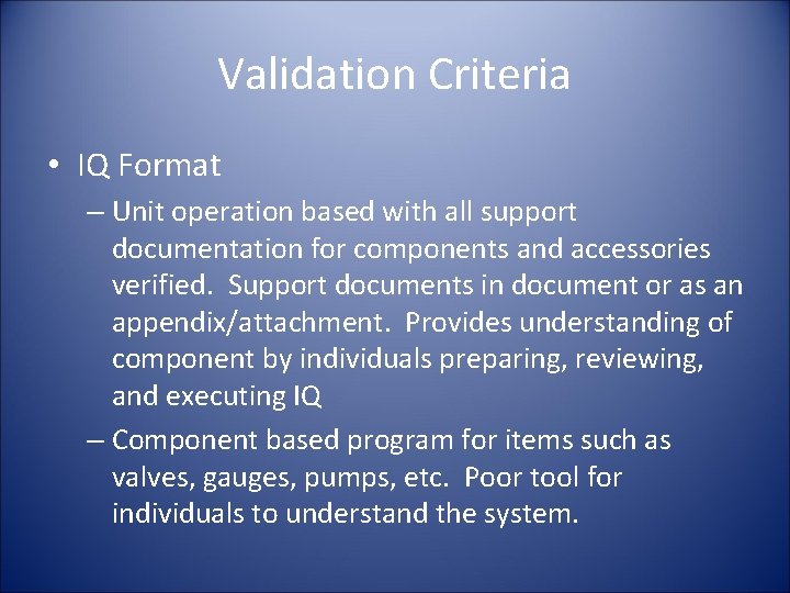 Validation Criteria • IQ Format – Unit operation based with all support documentation for
