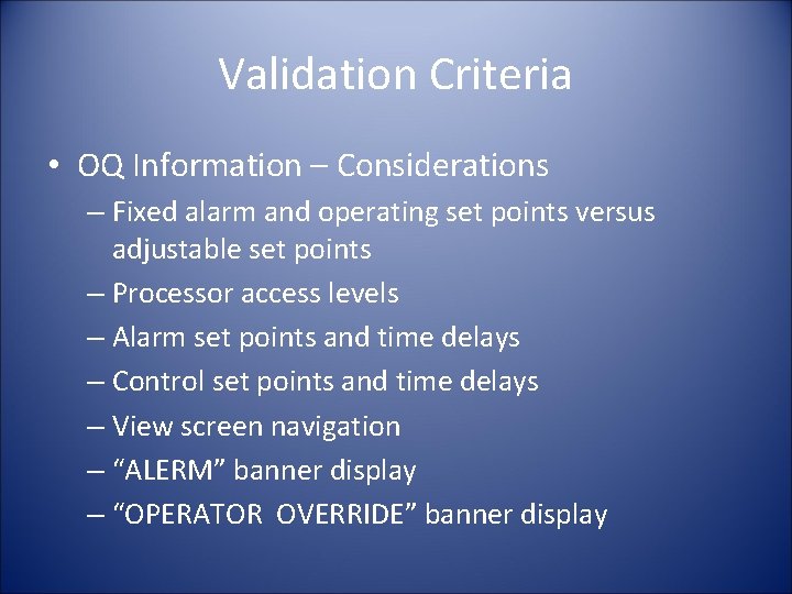 Validation Criteria • OQ Information – Considerations – Fixed alarm and operating set points