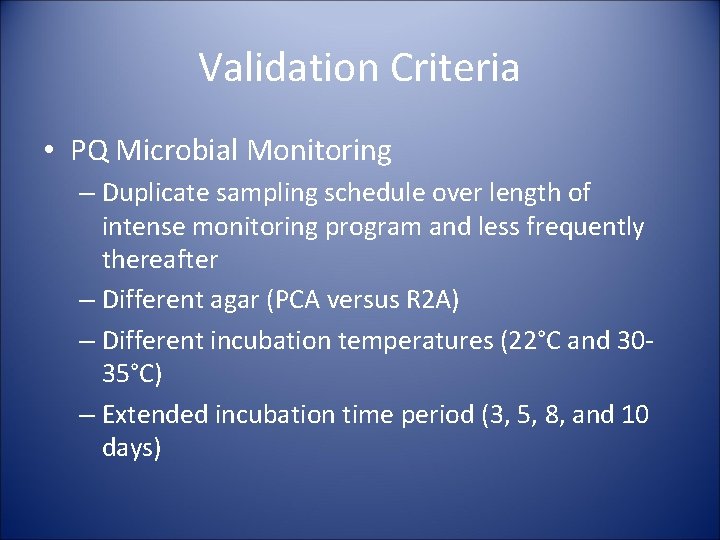 Validation Criteria • PQ Microbial Monitoring – Duplicate sampling schedule over length of intense