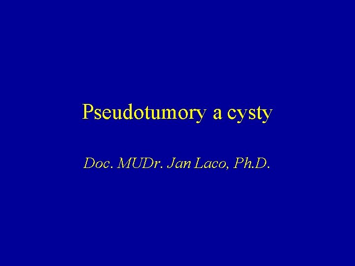 Pseudotumory a cysty Doc. MUDr. Jan Laco, Ph. D. 