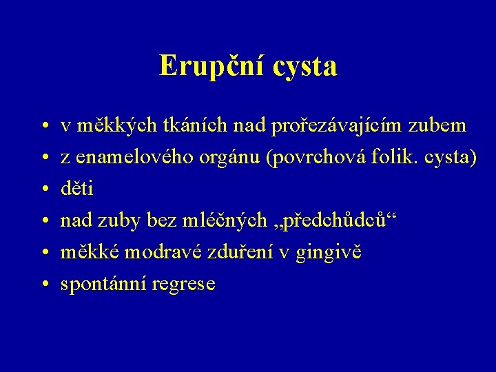 Erupční cysta • • • v měkkých tkáních nad prořezávajícím zubem z enamelového orgánu