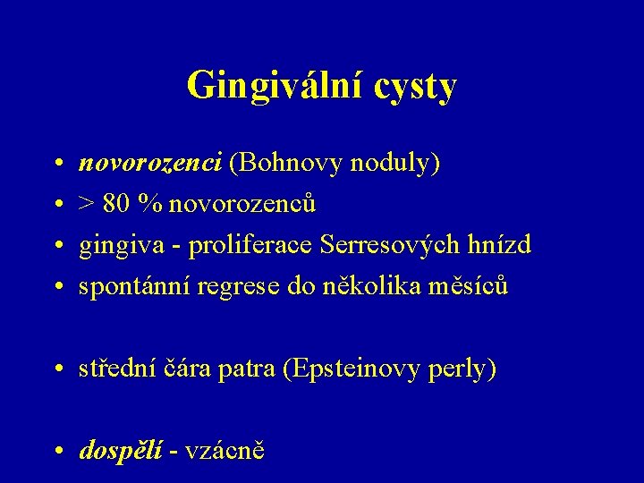 Gingivální cysty • • novorozenci (Bohnovy noduly) > 80 % novorozenců gingiva - proliferace