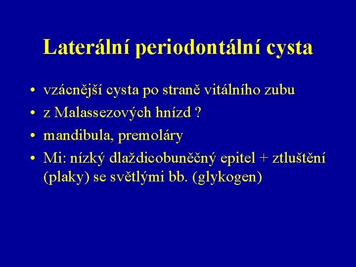Laterální periodontální cysta • • vzácnější cysta po straně vitálního zubu z Malassezových hnízd