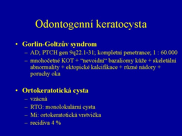 Odontogenní keratocysta • Gorlin-Goltzův syndrom – AD; PTCH gen 9 q 22. 1 -31;