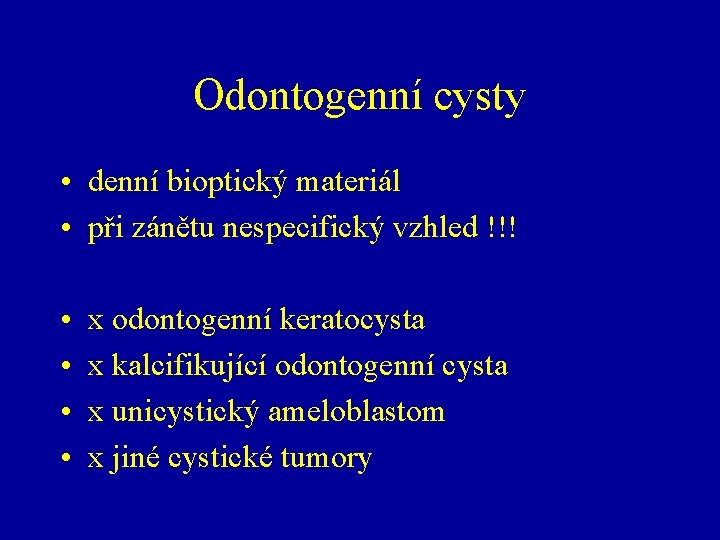Odontogenní cysty • denní bioptický materiál • při zánětu nespecifický vzhled !!! • •