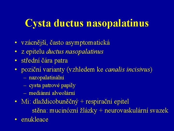Cysta ductus nasopalatinus • • vzácnější, často asymptomatická z epitelu ductus nasopalatinus střední čára