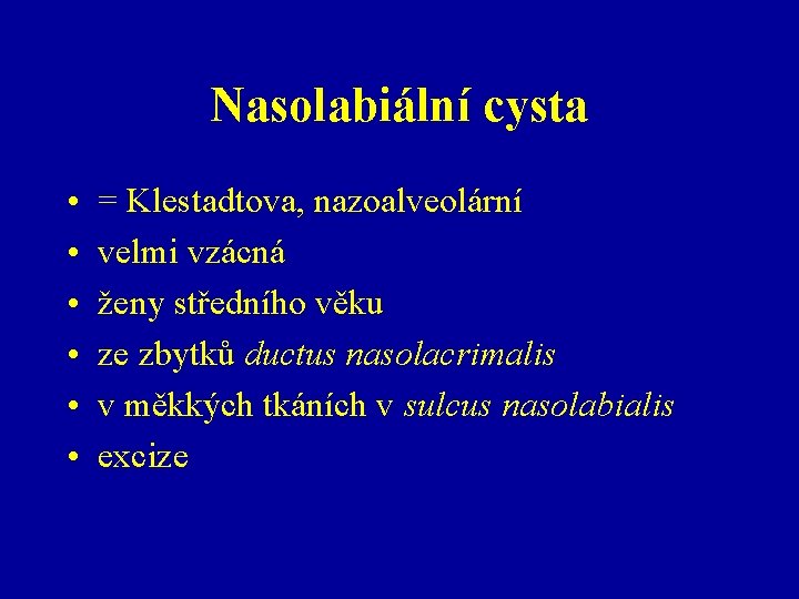 Nasolabiální cysta • • • = Klestadtova, nazoalveolární velmi vzácná ženy středního věku ze