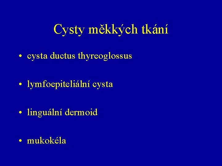 Cysty měkkých tkání • cysta ductus thyreoglossus • lymfoepiteliální cysta • linguální dermoid •