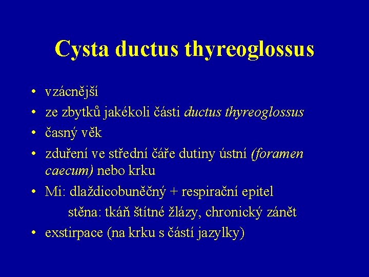 Cysta ductus thyreoglossus • • vzácnější ze zbytků jakékoli části ductus thyreoglossus časný věk