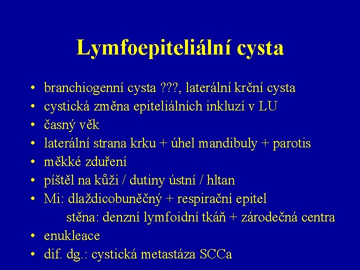 Lymfoepiteliální cysta • • branchiogenní cysta ? ? ? , laterální krční cysta cystická