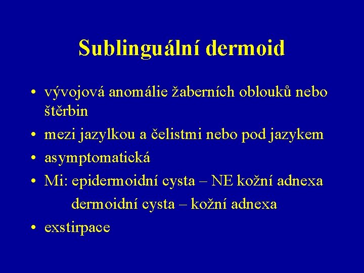 Sublinguální dermoid • vývojová anomálie žaberních oblouků nebo štěrbin • mezi jazylkou a čelistmi