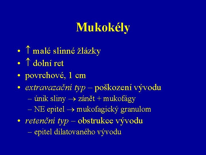 Mukokély • • malé slinné žlázky dolní ret povrchové, 1 cm extravazační typ –