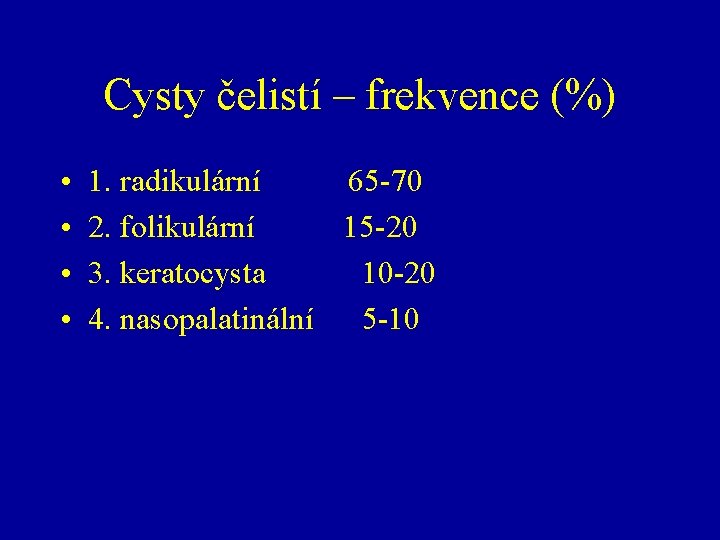 Cysty čelistí – frekvence (%) • • 1. radikulární 65 -70 2. folikulární 15