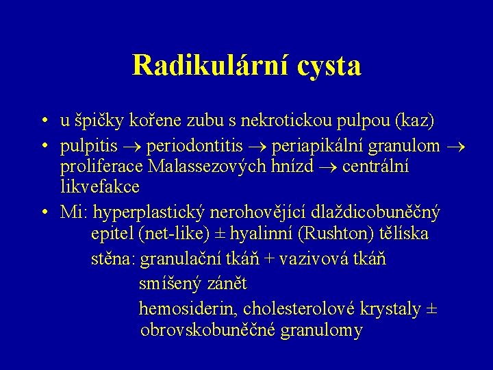 Radikulární cysta • u špičky kořene zubu s nekrotickou pulpou (kaz) • pulpitis periodontitis