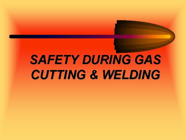 SAFETY DURING GAS CUTTING & WELDING 