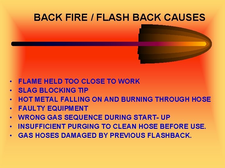 BACK FIRE / FLASH BACK CAUSES • • FLAME HELD TOO CLOSE TO WORK