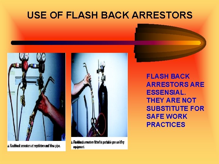 USE OF FLASH BACK ARRESTORS ARE ESSENSIAL. THEY ARE NOT SUBSTITUTE FOR SAFE WORK