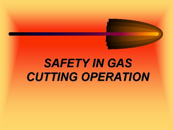 SAFETY IN GAS CUTTING OPERATION 