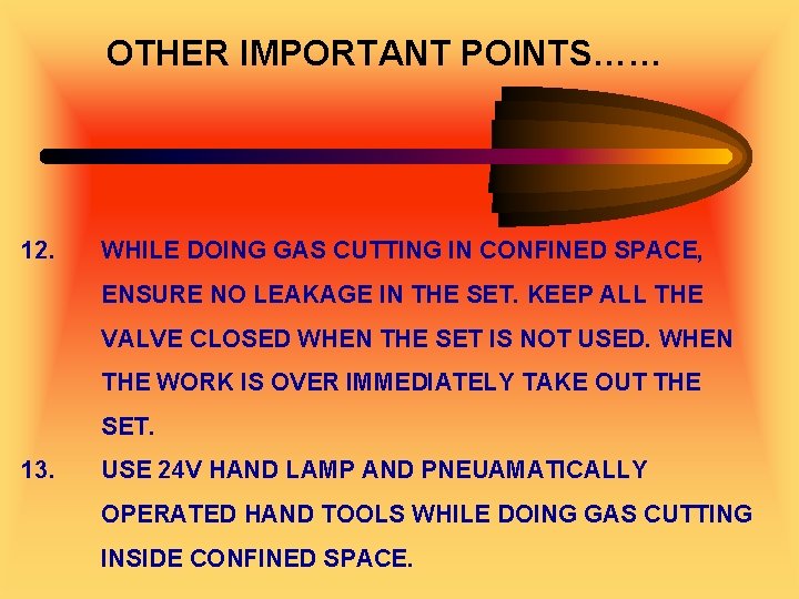 OTHER IMPORTANT POINTS…… 12. WHILE DOING GAS CUTTING IN CONFINED SPACE, ENSURE NO LEAKAGE