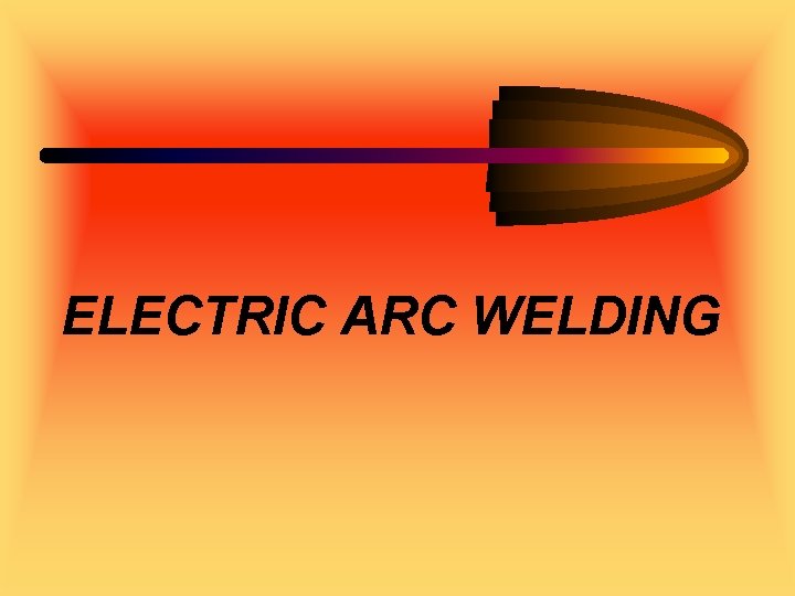 ELECTRIC ARC WELDING 