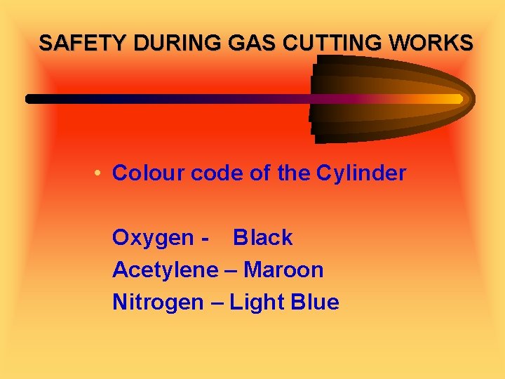 SAFETY DURING GAS CUTTING WORKS • Colour code of the Cylinder Oxygen - Black