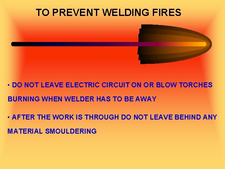 TO PREVENT WELDING FIRES • DO NOT LEAVE ELECTRIC CIRCUIT ON OR BLOW TORCHES