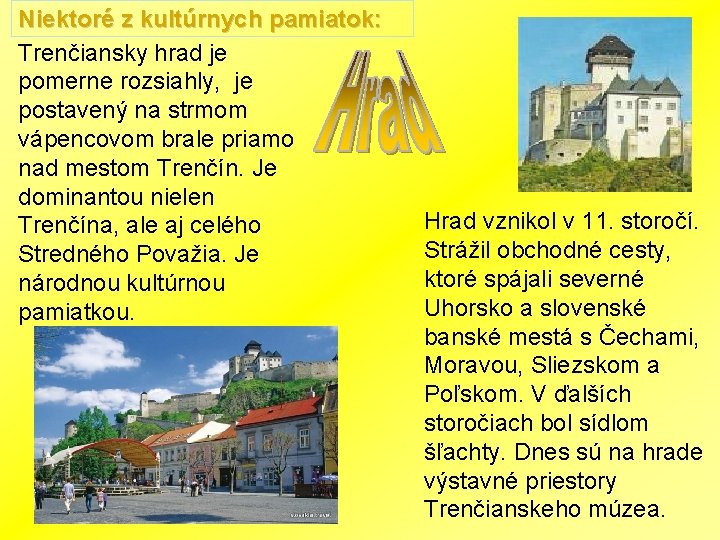 Niektoré z kultúrnych pamiatok: Trenčiansky hrad je pomerne rozsiahly, je postavený na strmom vápencovom