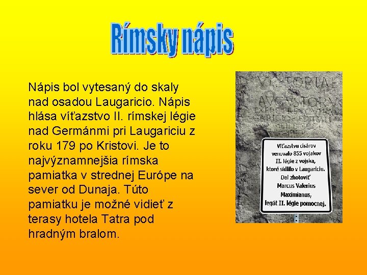 Nápis bol vytesaný do skaly nad osadou Laugaricio. Nápis hlása víťazstvo II. rímskej légie